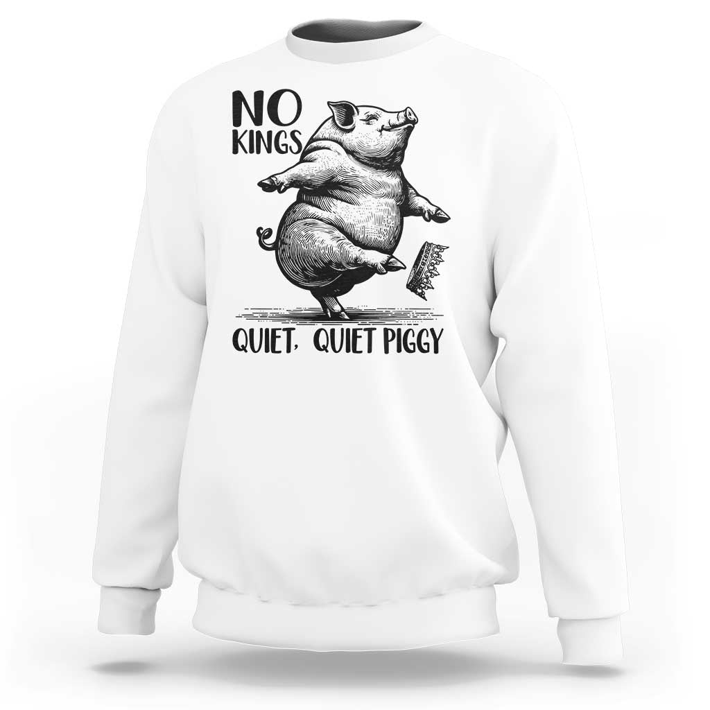 Quiet Piggy No Kings Sweatshirt Funny Sarcastic Political - Wonder Print Shop