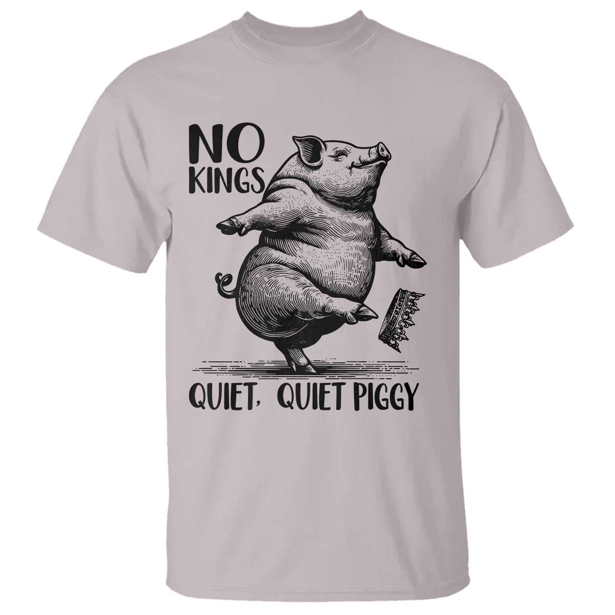 Quiet Piggy No Kings T Shirt Funny Sarcastic Political - Wonder Print Shop
