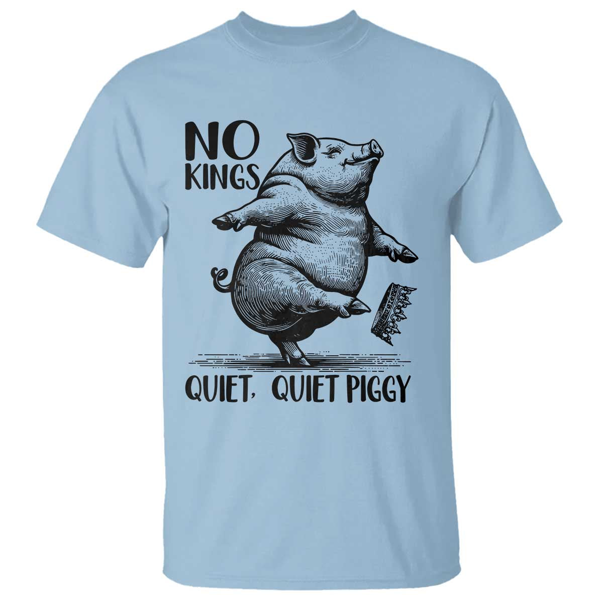 Quiet Piggy No Kings T Shirt Funny Sarcastic Political - Wonder Print Shop