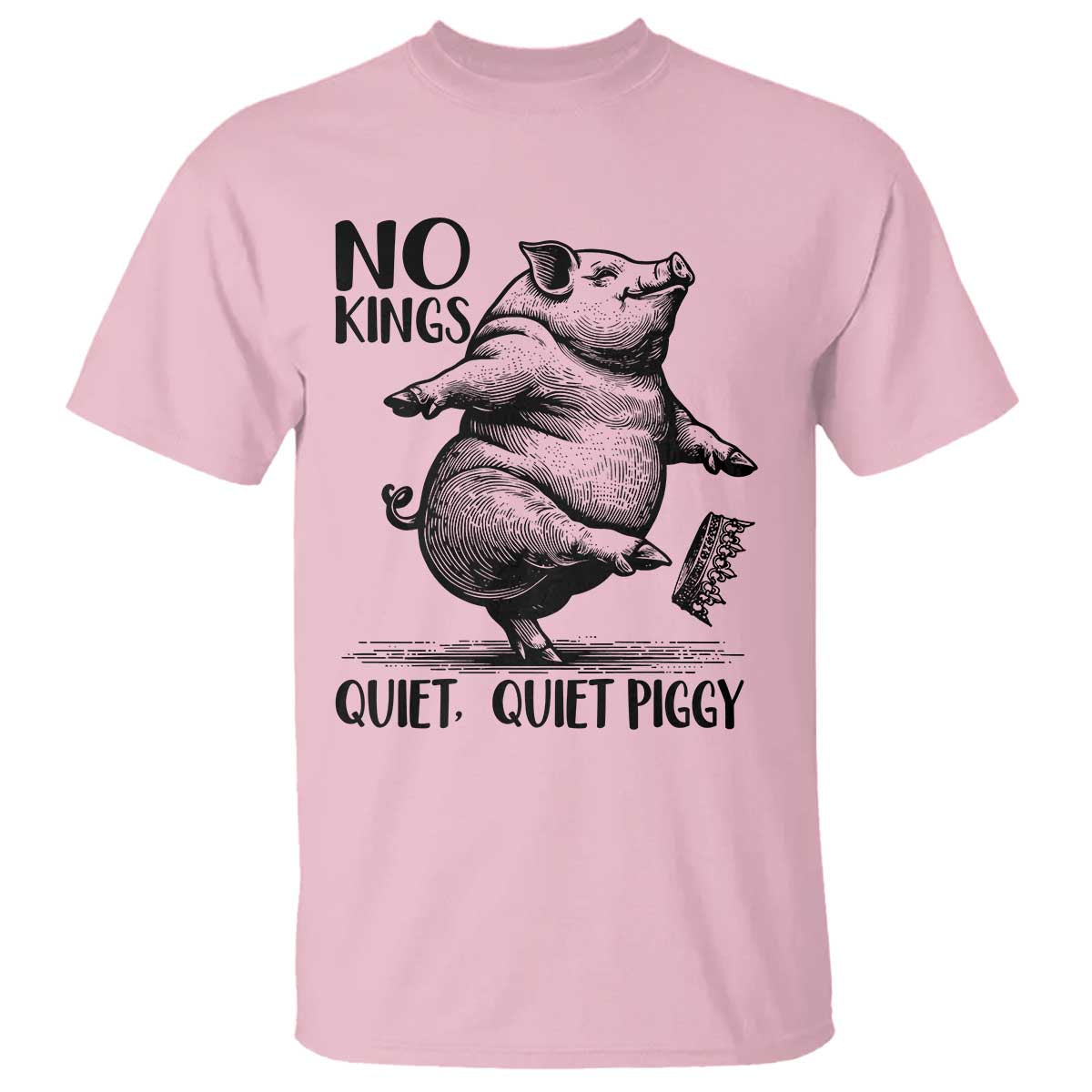 Quiet Piggy No Kings T Shirt Funny Sarcastic Political - Wonder Print Shop