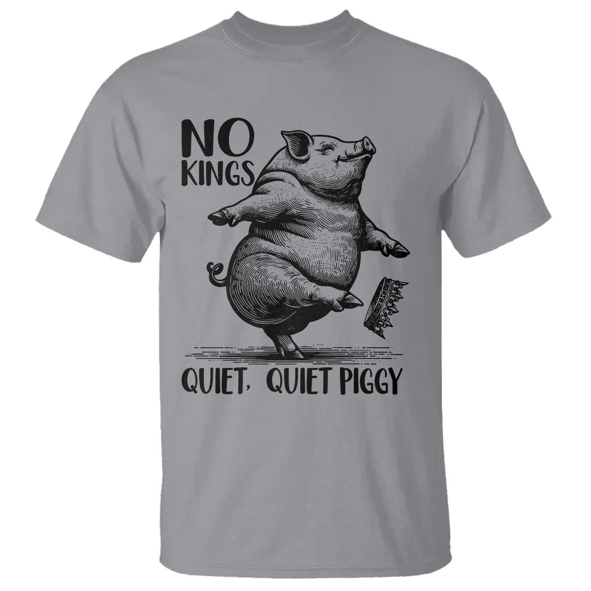 Quiet Piggy No Kings T Shirt Funny Sarcastic Political - Wonder Print Shop
