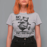 Quiet Piggy No Kings T Shirt For Women Funny Sarcastic Political - Wonder Print Shop