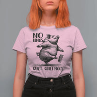 Quiet Piggy No Kings T Shirt For Women Funny Sarcastic Political - Wonder Print Shop