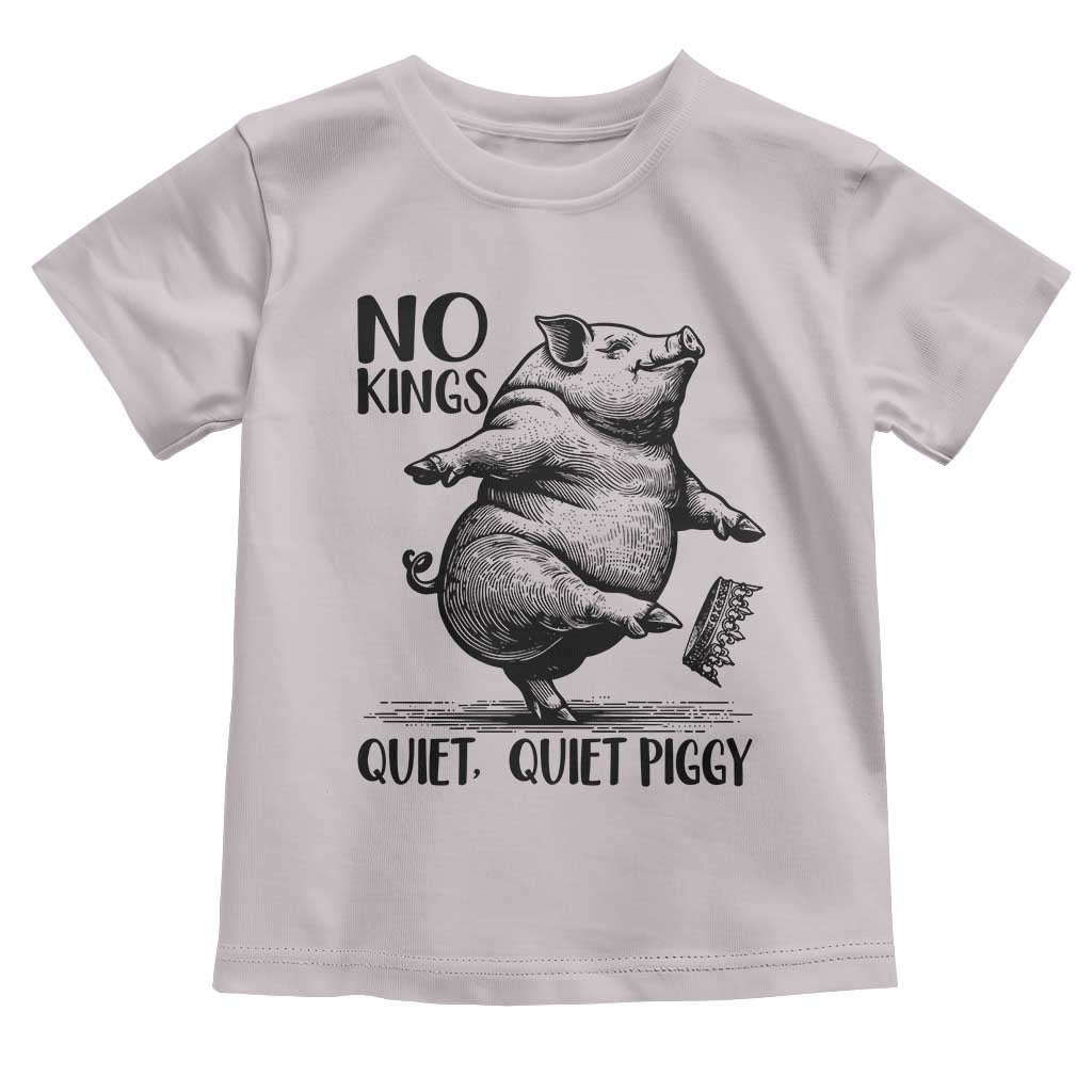 Quiet Piggy No Kings Toddler T Shirt Funny Sarcastic Political - Wonder Print Shop