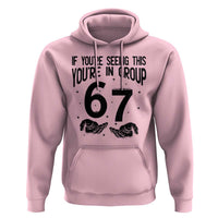 67 Six Seven Meme Hoodie If You Are Seeing This You Are in Group - Wonder Print Shop