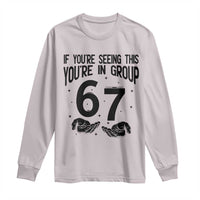 67 Six Seven Meme Long Sleeve Shirt If You Are Seeing This You Are in Group - Wonder Print Shop