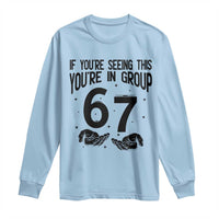 67 Six Seven Meme Long Sleeve Shirt If You Are Seeing This You Are in Group - Wonder Print Shop