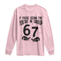 67 Six Seven Meme Long Sleeve Shirt If You Are Seeing This You Are in Group - Wonder Print Shop