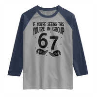 67 Six Seven Meme Raglan Shirt If You Are Seeing This You Are in Group - Wonder Print Shop