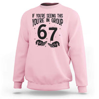 67 Six Seven Meme Sweatshirt If You Are Seeing This You Are in Group - Wonder Print Shop