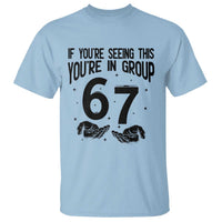 67 Six Seven Meme T Shirt If You Are Seeing This You Are in Group - Wonder Print Shop