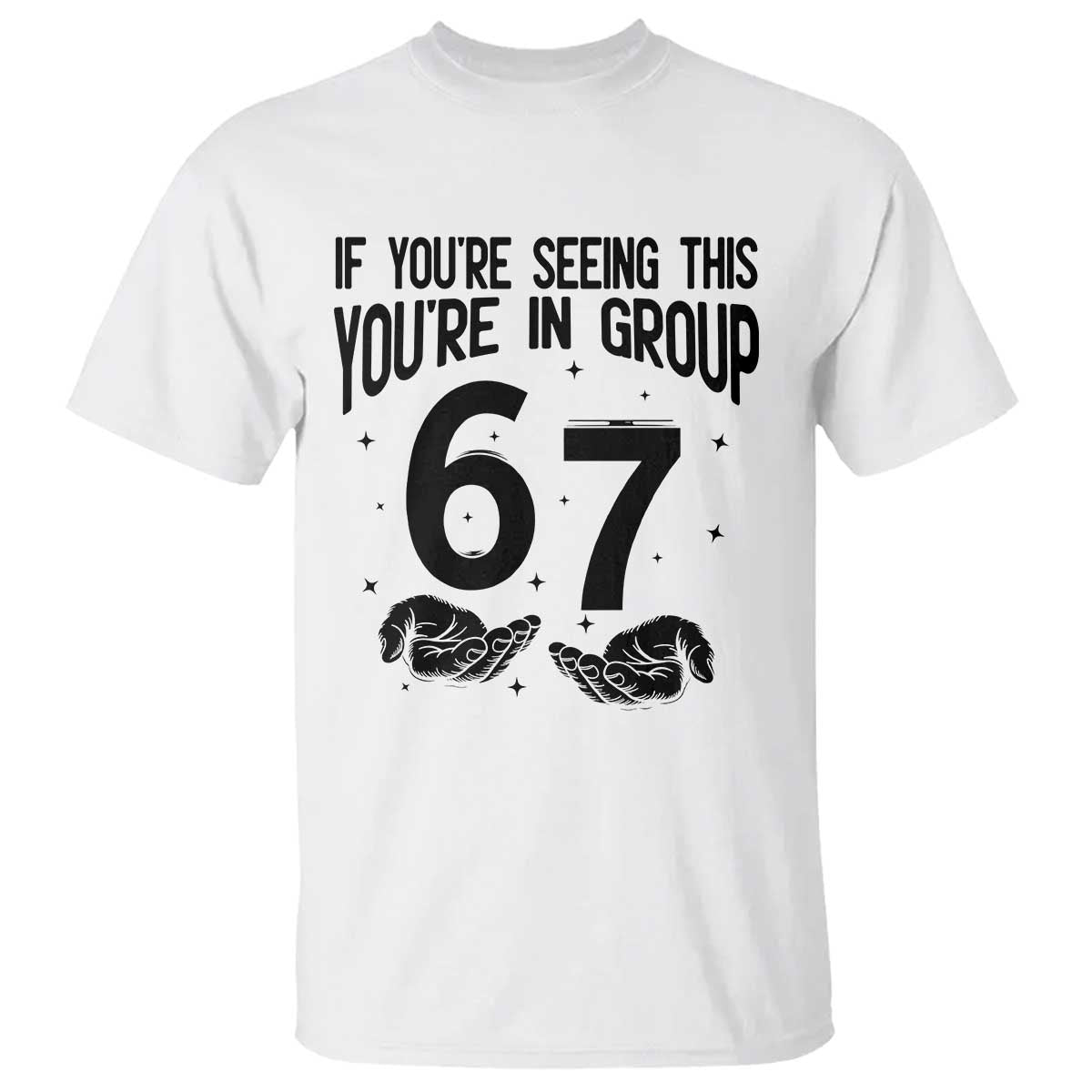 67 Six Seven Meme T Shirt If You Are Seeing This You Are in Group - Wonder Print Shop