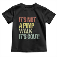 It's Not A Pimp Walk It's Gout Toddler T Shirt Funny Old Man Medical Humor