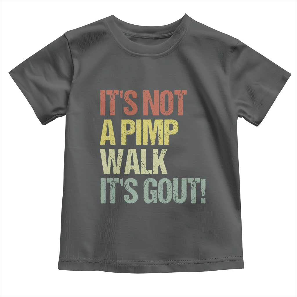 It's Not A Pimp Walk It's Gout Toddler T Shirt Funny Old Man Medical Humor