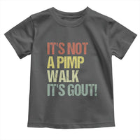 It's Not A Pimp Walk It's Gout Toddler T Shirt Funny Old Man Medical Humor