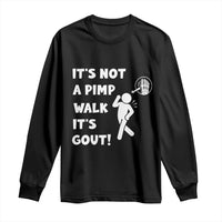 It’s Not A Pimp Walk It’s Gout Long Sleeve Shirt Funny Gout Dad Sarcastic