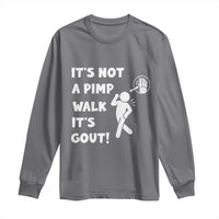 It’s Not A Pimp Walk It’s Gout Long Sleeve Shirt Funny Gout Dad Sarcastic