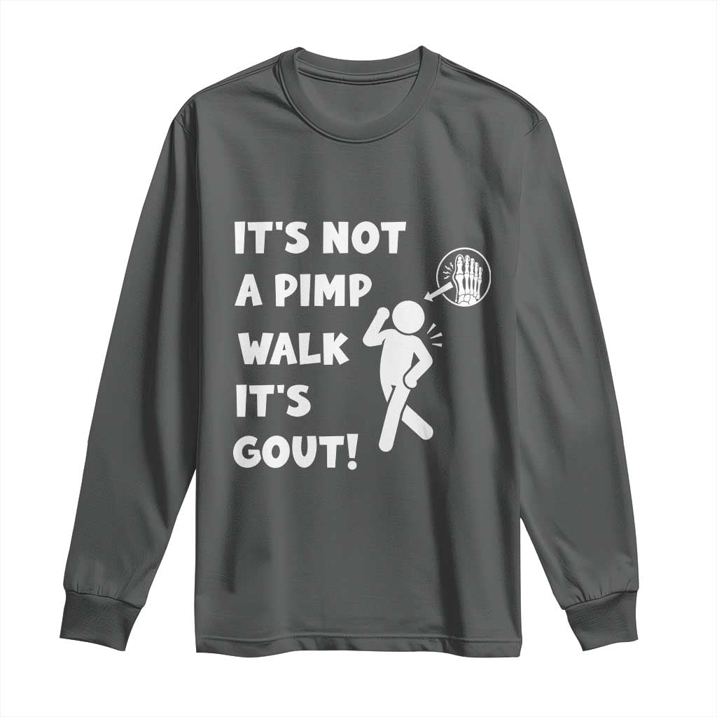 It’s Not A Pimp Walk It’s Gout Long Sleeve Shirt Funny Gout Dad Sarcastic