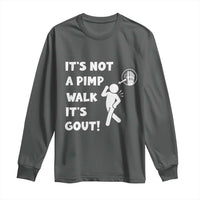 It’s Not A Pimp Walk It’s Gout Long Sleeve Shirt Funny Gout Dad Sarcastic