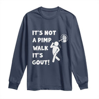 It’s Not A Pimp Walk It’s Gout Long Sleeve Shirt Funny Gout Dad Sarcastic