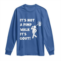 It’s Not A Pimp Walk It’s Gout Long Sleeve Shirt Funny Gout Dad Sarcastic