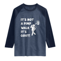 It’s Not A Pimp Walk It’s Gout Raglan Shirt Funny Gout Dad Sarcastic