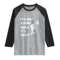 It’s Not A Pimp Walk It’s Gout Raglan Shirt Funny Gout Dad Sarcastic