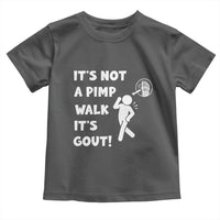 It’s Not A Pimp Walk It’s Gout Toddler T Shirt Funny Gout Dad Sarcastic