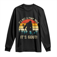 It’s Not A Pimp Walk It’s Gout Long Sleeve Shirt Funny Gout Dad Sarcastic Bigfoot