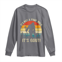 It’s Not A Pimp Walk It’s Gout Long Sleeve Shirt Funny Gout Dad Sarcastic Bigfoot