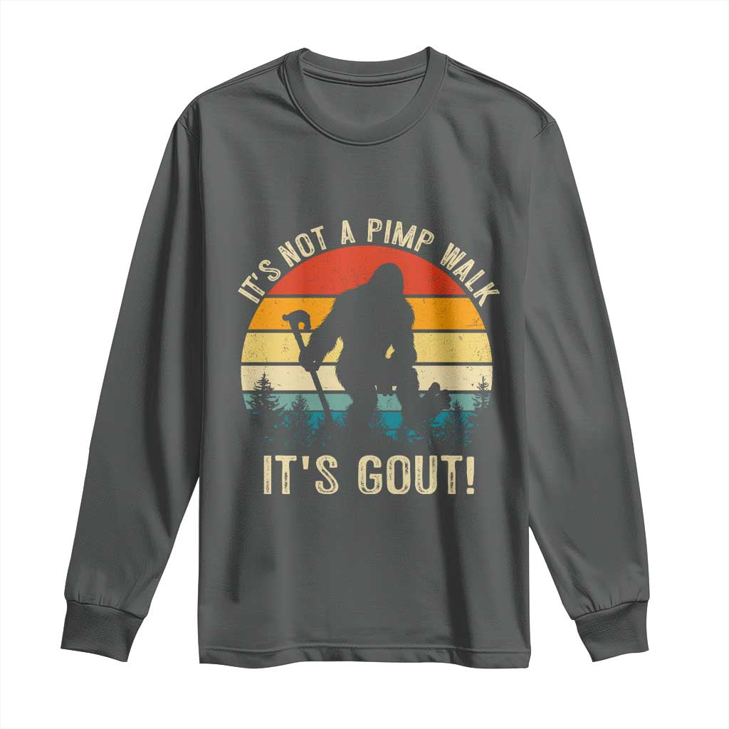 It’s Not A Pimp Walk It’s Gout Long Sleeve Shirt Funny Gout Dad Sarcastic Bigfoot