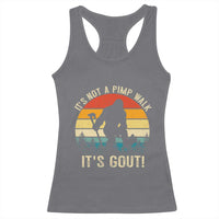 It’s Not A Pimp Walk It’s Gout Racerback Tank Top Funny Gout Dad Sarcastic Bigfoot