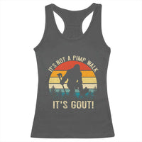 It’s Not A Pimp Walk It’s Gout Racerback Tank Top Funny Gout Dad Sarcastic Bigfoot