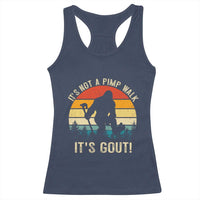 It’s Not A Pimp Walk It’s Gout Racerback Tank Top Funny Gout Dad Sarcastic Bigfoot