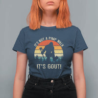 It’s Not A Pimp Walk It’s Gout T Shirt For Women Funny Gout Dad Sarcastic Bigfoot
