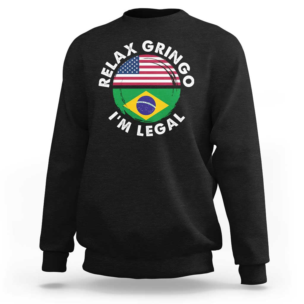 Relax Gringo I'm Legal Brazil Brazilian Immigrant Sweatshirt