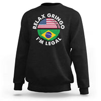 Relax Gringo I'm Legal Brazil Brazilian Immigrant Sweatshirt