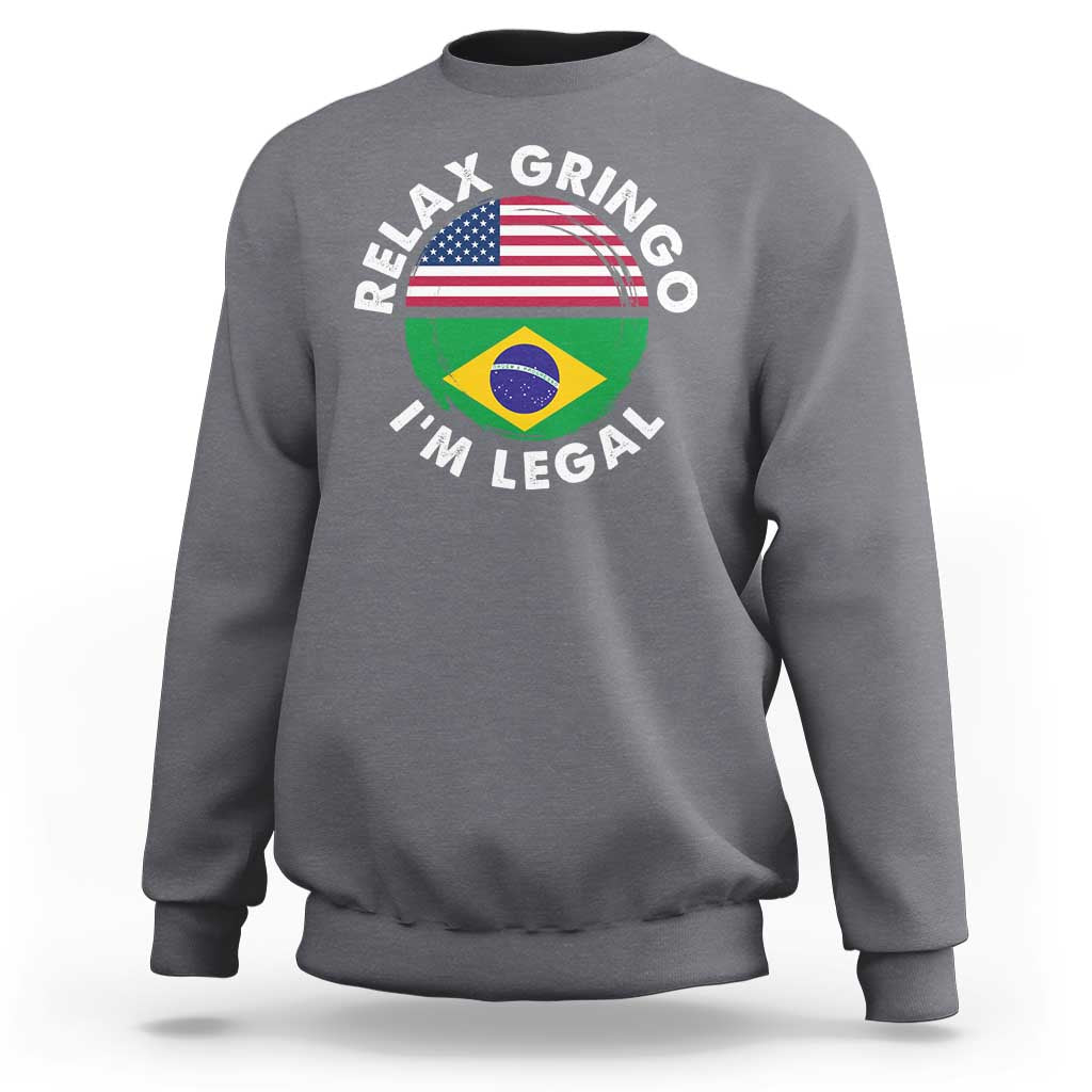 Relax Gringo I'm Legal Brazil Brazilian Immigrant Sweatshirt