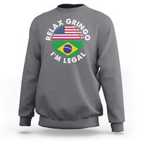 Relax Gringo I'm Legal Brazil Brazilian Immigrant Sweatshirt