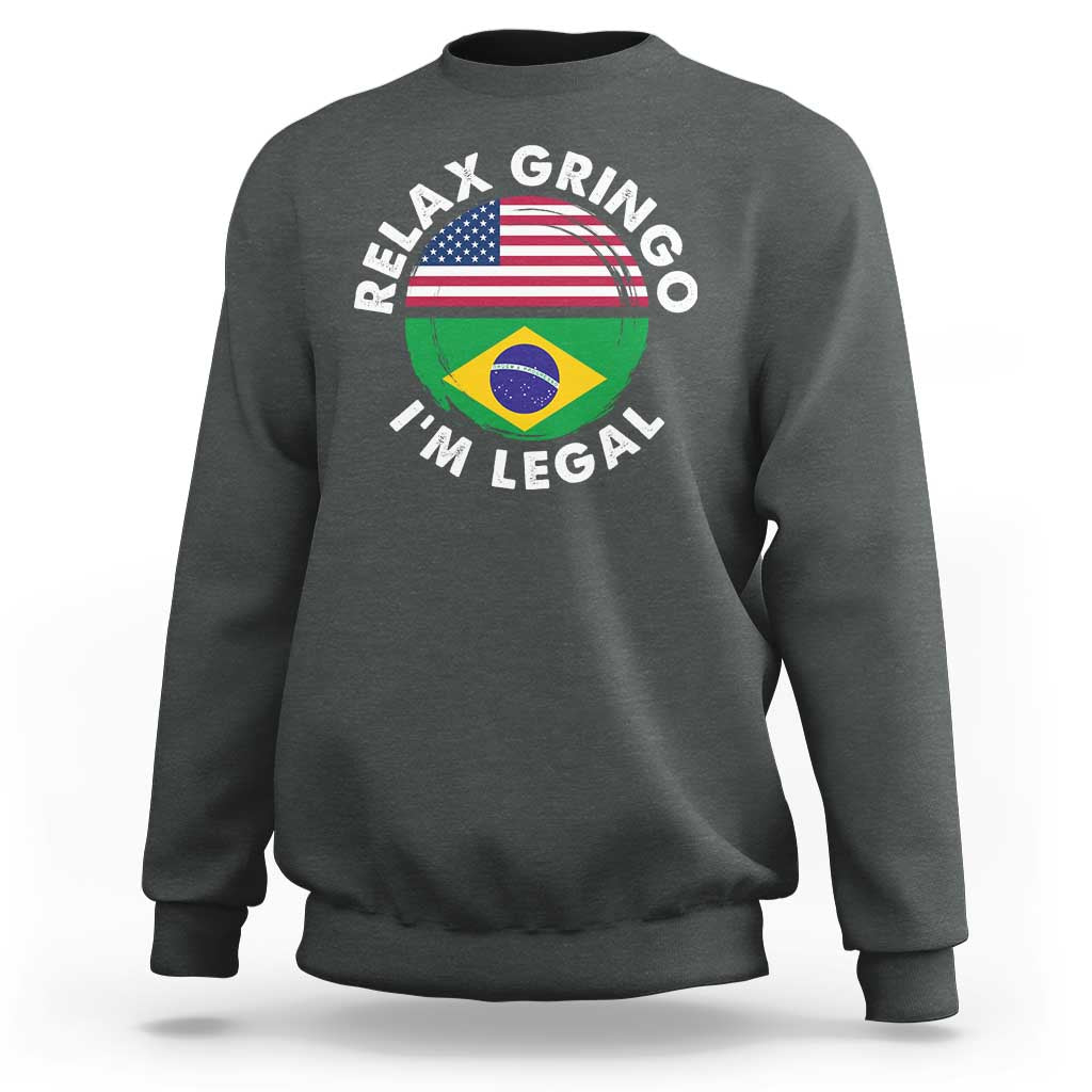 Relax Gringo I'm Legal Brazil Brazilian Immigrant Sweatshirt