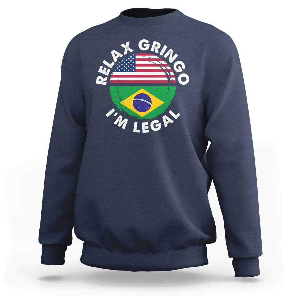 Relax Gringo I'm Legal Brazil Brazilian Immigrant Sweatshirt
