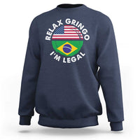 Relax Gringo I'm Legal Brazil Brazilian Immigrant Sweatshirt
