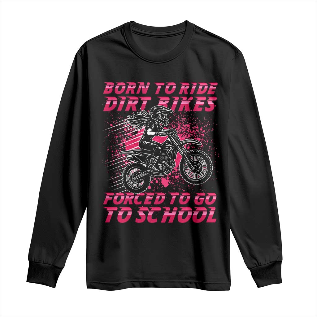 Funny Dirt Bike Girl Long Sleeve Shirt Born To Ride Dirt Bikes Forced To Go To School - Wonder Print Shop