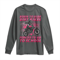 Funny Dirt Bike Girl Long Sleeve Shirt Born To Ride Dirt Bikes Forced To Go To School - Wonder Print Shop