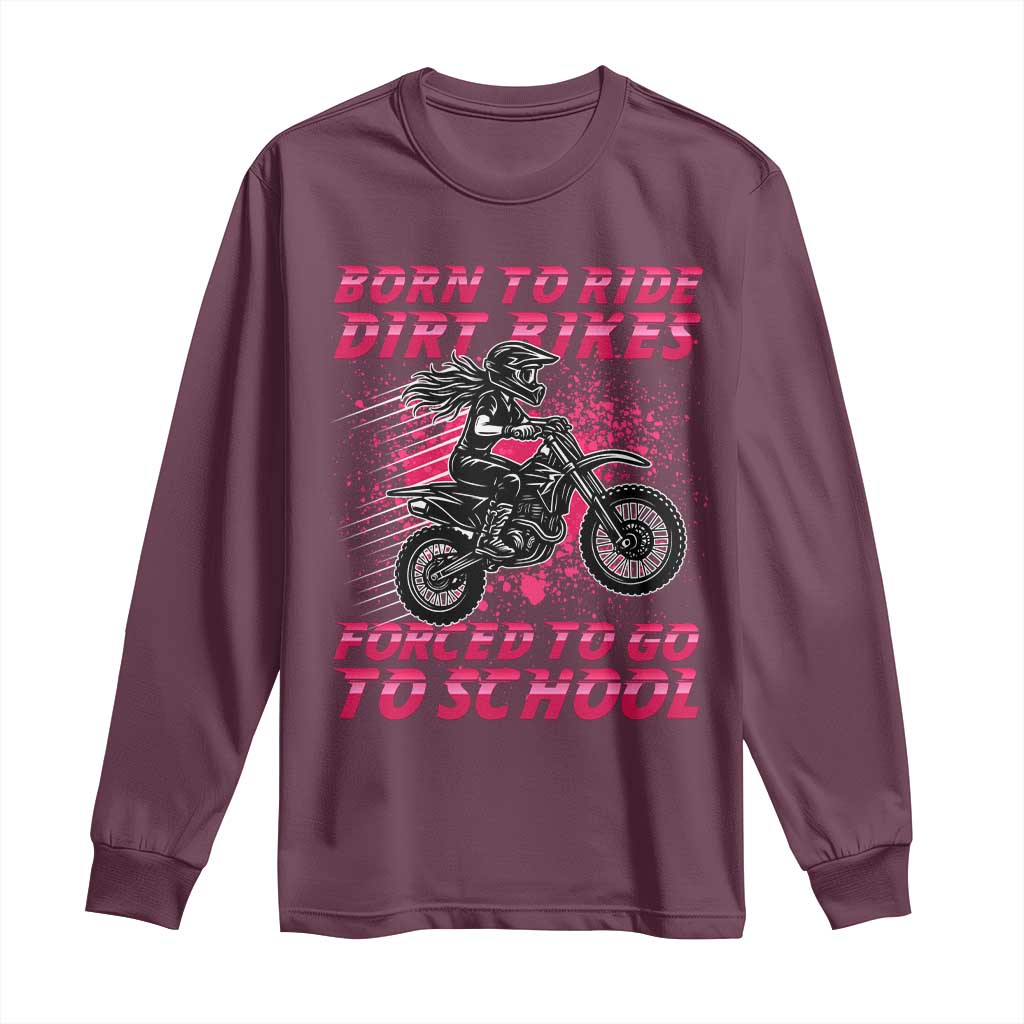 Funny Dirt Bike Girl Long Sleeve Shirt Born To Ride Dirt Bikes Forced To Go To School - Wonder Print Shop