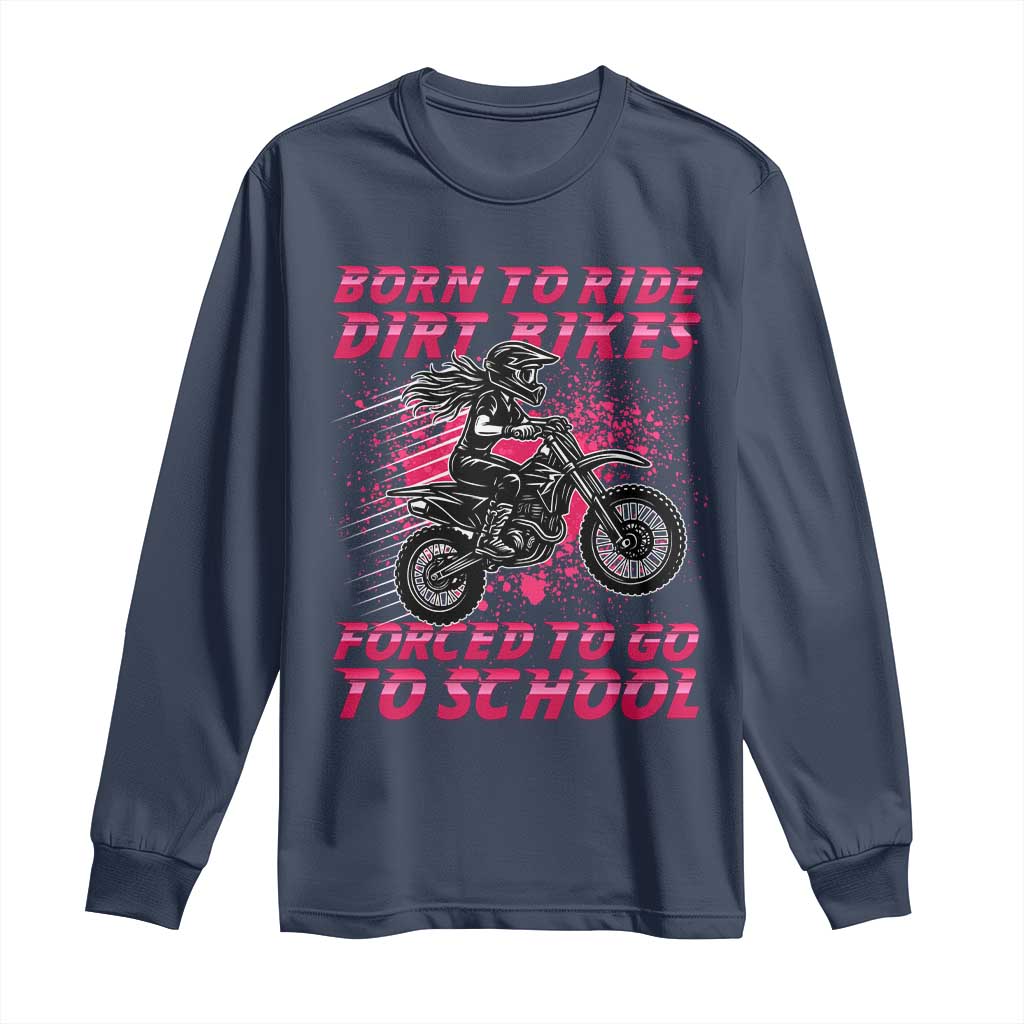 Funny Dirt Bike Girl Long Sleeve Shirt Born To Ride Dirt Bikes Forced To Go To School - Wonder Print Shop
