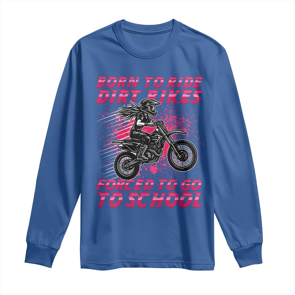 Funny Dirt Bike Girl Long Sleeve Shirt Born To Ride Dirt Bikes Forced To Go To School - Wonder Print Shop