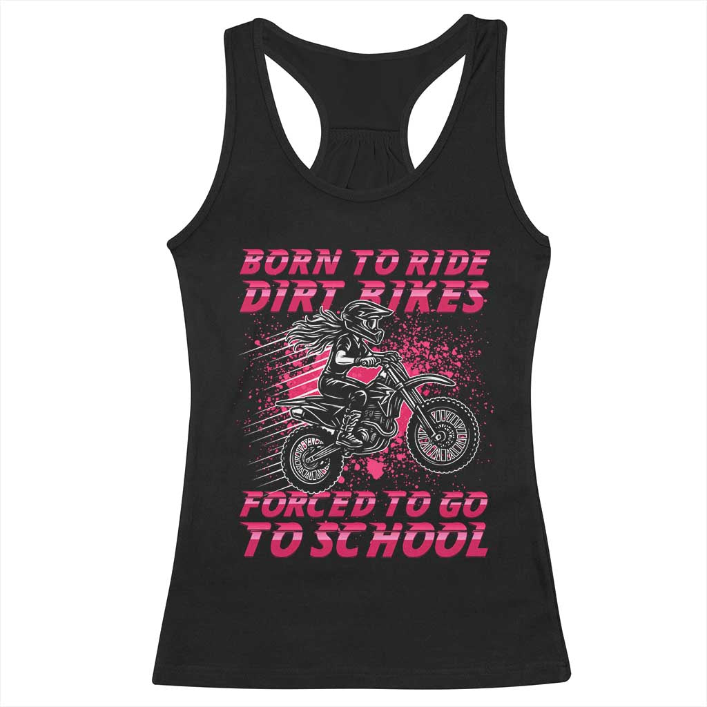 Funny Dirt Bike Girl Racerback Tank Top Born To Ride Dirt Bikes Forced To Go To School - Wonder Print Shop