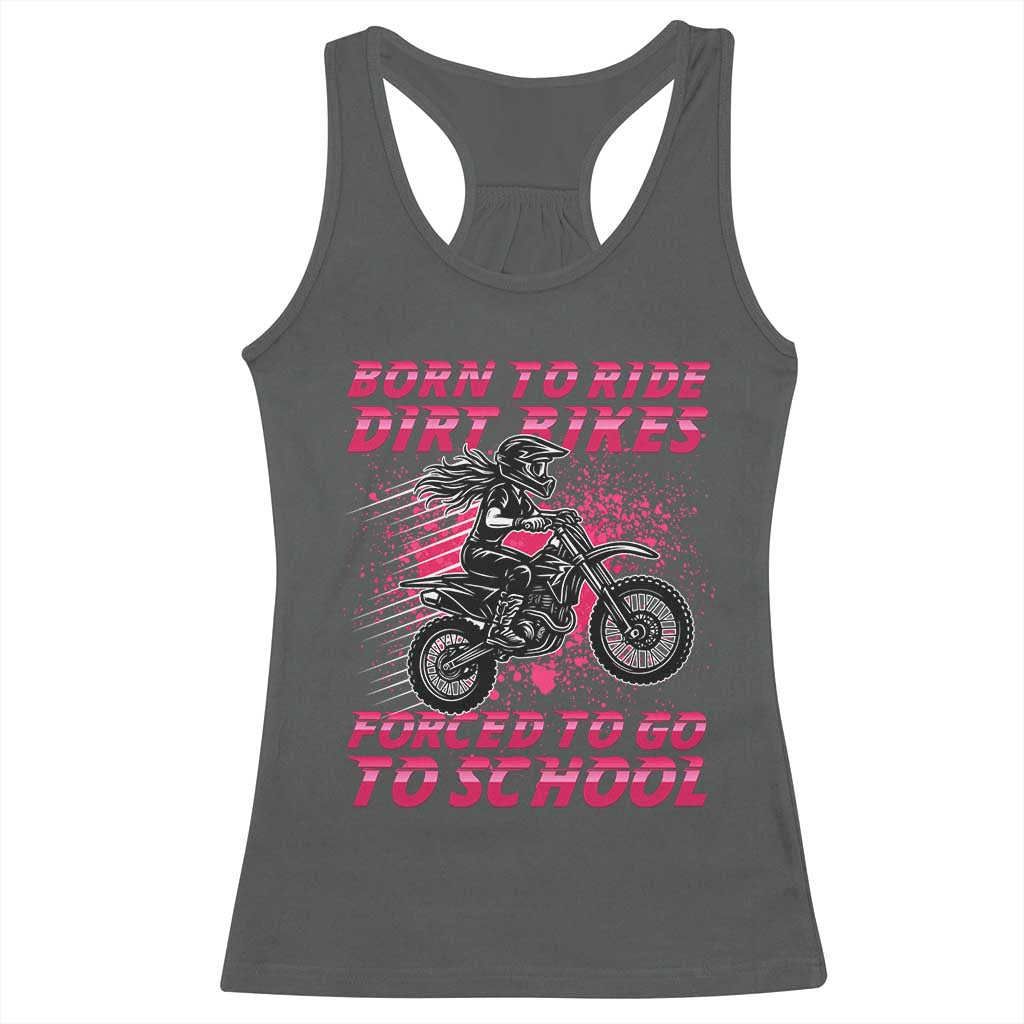 Funny Dirt Bike Girl Racerback Tank Top Born To Ride Dirt Bikes Forced To Go To School - Wonder Print Shop