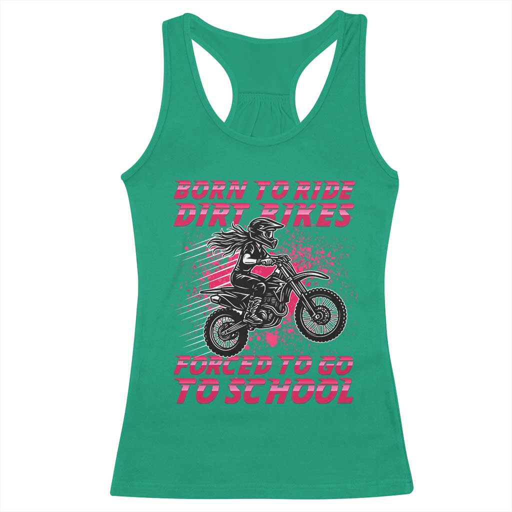 Funny Dirt Bike Girl Racerback Tank Top Born To Ride Dirt Bikes Forced To Go To School - Wonder Print Shop